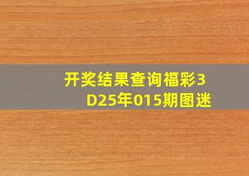 开奖结果查询福彩3D25年015期图迷