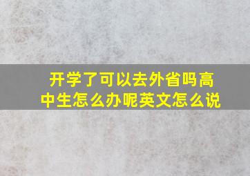 开学了可以去外省吗高中生怎么办呢英文怎么说