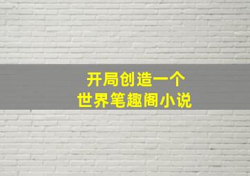 开局创造一个世界笔趣阁小说