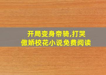 开局变身帝骑,打哭傲娇校花小说免费阅读