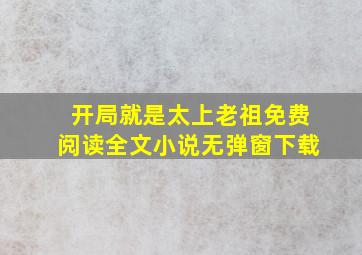 开局就是太上老祖免费阅读全文小说无弹窗下载