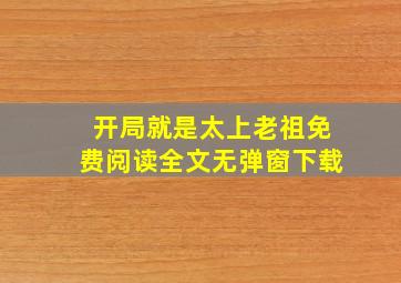 开局就是太上老祖免费阅读全文无弹窗下载