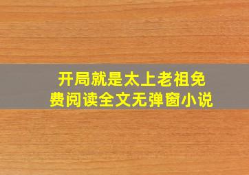 开局就是太上老祖免费阅读全文无弹窗小说