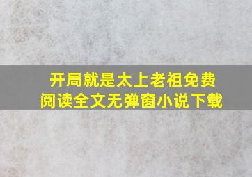 开局就是太上老祖免费阅读全文无弹窗小说下载