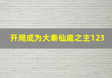 开局成为大秦仙庭之主123