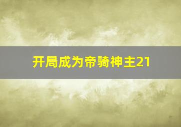 开局成为帝骑神主21