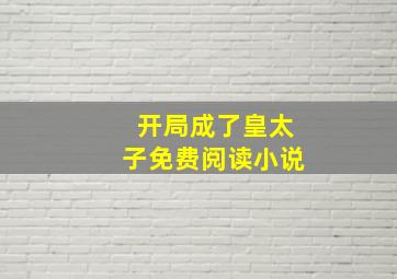 开局成了皇太子免费阅读小说