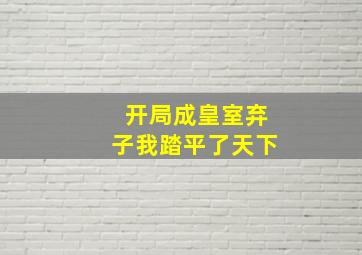 开局成皇室弃子我踏平了天下