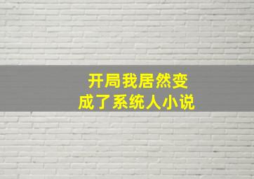 开局我居然变成了系统人小说