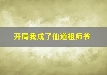 开局我成了仙道祖师爷