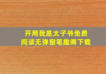 开局我是太子爷免费阅读无弹窗笔趣阁下载