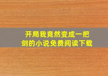 开局我竟然变成一把剑的小说免费阅读下载