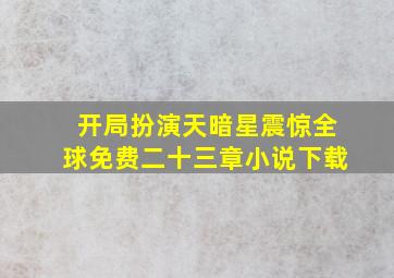 开局扮演天暗星震惊全球免费二十三章小说下载