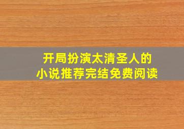 开局扮演太清圣人的小说推荐完结免费阅读