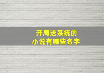 开局送系统的小说有哪些名字