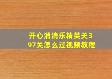 开心消消乐精英关397关怎么过视频教程