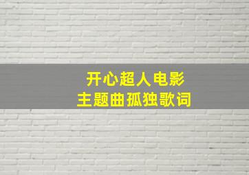 开心超人电影主题曲孤独歌词