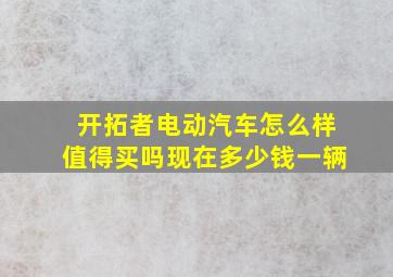 开拓者电动汽车怎么样值得买吗现在多少钱一辆