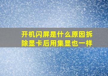 开机闪屏是什么原因拆除显卡后用集显也一样