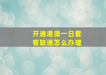 开通港澳一日套餐联通怎么办理