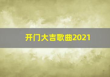 开门大吉歌曲2021