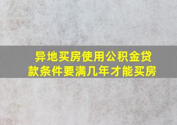 异地买房使用公积金贷款条件要满几年才能买房