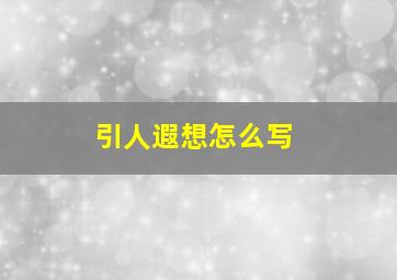 引人遐想怎么写