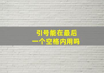 引号能在最后一个空格内用吗