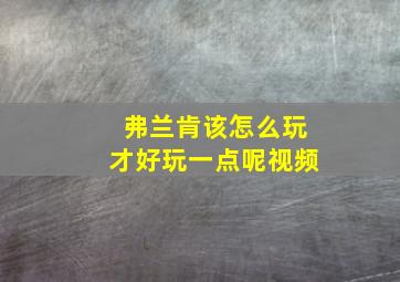 弗兰肯该怎么玩才好玩一点呢视频