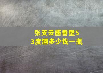 张支云酱香型53度酒多少钱一瓶