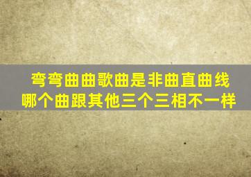 弯弯曲曲歌曲是非曲直曲线哪个曲跟其他三个三相不一样