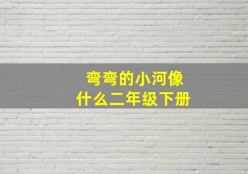 弯弯的小河像什么二年级下册