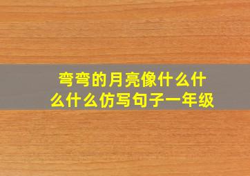 弯弯的月亮像什么什么什么仿写句子一年级