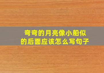 弯弯的月亮像小船似的后面应该怎么写句子