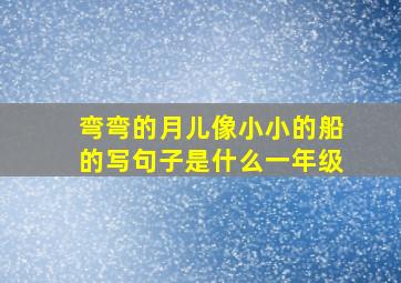 弯弯的月儿像小小的船的写句子是什么一年级