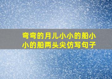 弯弯的月儿小小的船小小的船两头尖仿写句子