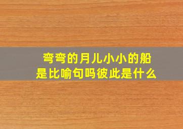 弯弯的月儿小小的船是比喻句吗彼此是什么