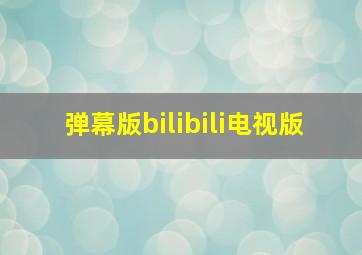 弹幕版bilibili电视版