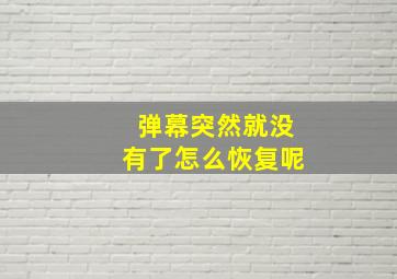 弹幕突然就没有了怎么恢复呢