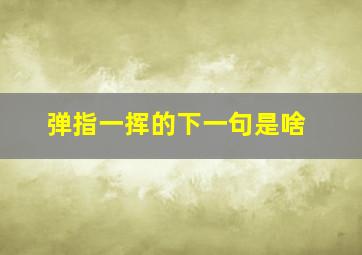 弹指一挥的下一句是啥