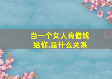 当一个女人肯借钱给你,是什么关系