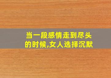 当一段感情走到尽头的时候,女人选择沉默