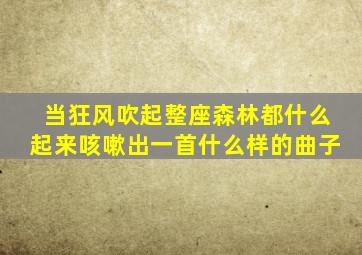 当狂风吹起整座森林都什么起来咳嗽出一首什么样的曲子