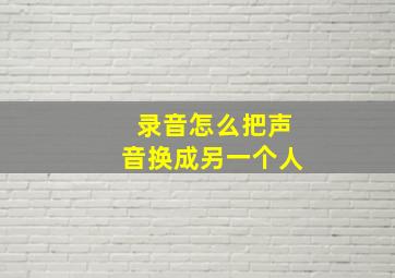 录音怎么把声音换成另一个人