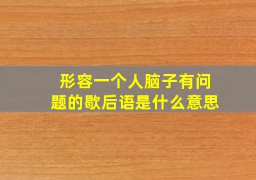 形容一个人脑子有问题的歇后语是什么意思