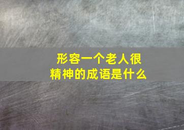 形容一个老人很精神的成语是什么