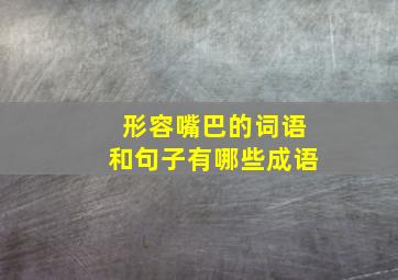 形容嘴巴的词语和句子有哪些成语