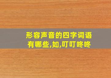 形容声音的四字词语有哪些,如,叮叮咚咚