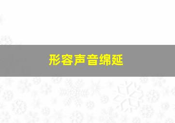 形容声音绵延