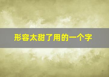 形容太甜了用的一个字